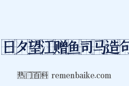 日夕望江赠鱼司马造句是什么意思的图片